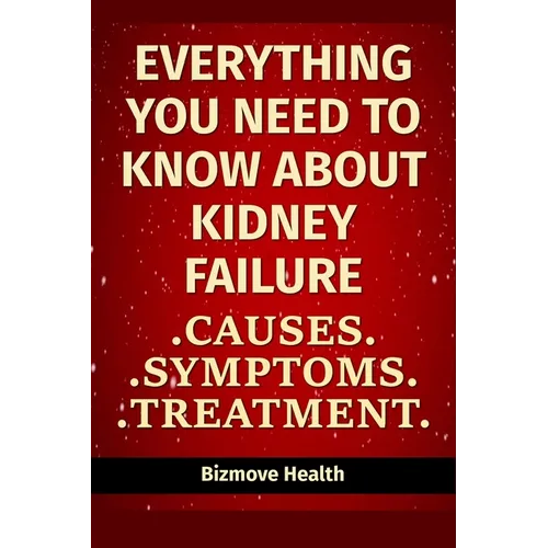 Everything you need to know about Kidney Failure: Causes, Symptoms, Treatment - Paperback