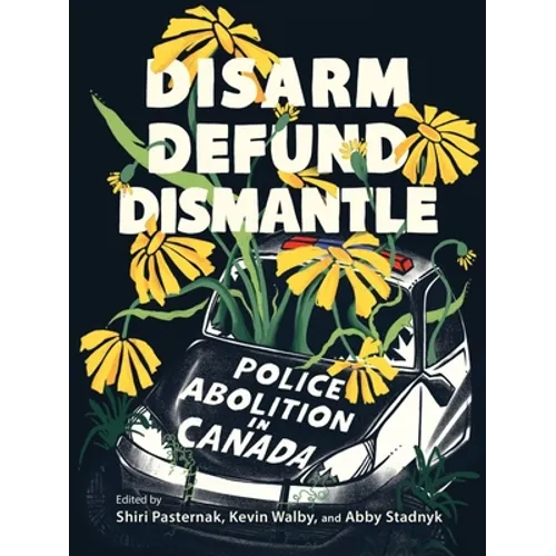 Disarm, Defund, Dismantle: Police Abolition in Canada - Paperback