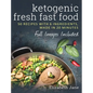 Ketogenic Fresh Fast Food: 50 Recipes With 6 Ingredients (or Less), Made in 20 Minutes - Hardcover