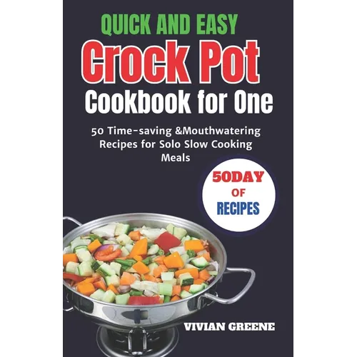Quick and Easy Crock Pot Cookbook for One: 50 Time-saving &Mouthwatering Recipes for Solo Slow Cooking Meals - Paperback