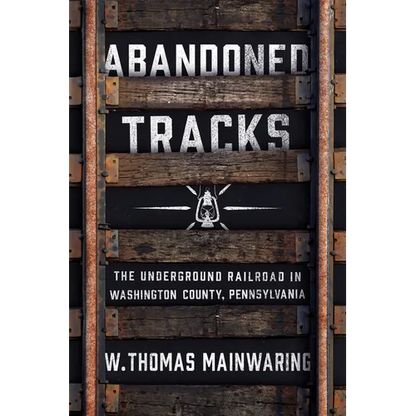 Abandoned Tracks: The Underground Railroad in Washington County, Pennsylvania - Hardcover