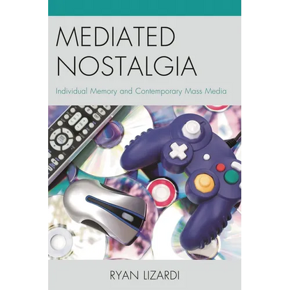 Mediated Nostalgia: Individual Memory and Contemporary Mass Media - Paperback