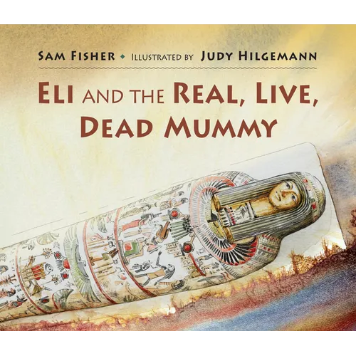 Eli and the Real, Live, Dead Mummy - Hardcover