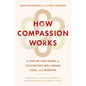 How Compassion Works: A Step-By-Step Guide to Cultivating Well-Being, Love, and Wisdom - Paperback