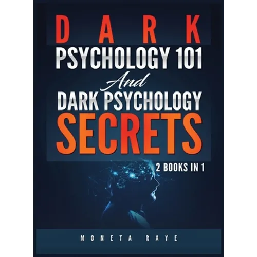 Dark Psychology 101 AND Dark Psychology Secrets: 2 Books IN 1! - Hardcover