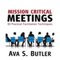 Mission Critical Meetings: 81 Practical Facilitation Techniques - Paperback
