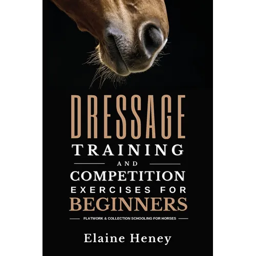 Dressage training and competition exercises for beginners - Flatwork & collection schooling for horses - Paperback