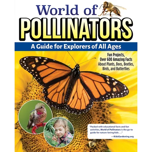 World of Pollinators: A Guide for Explorers of All Ages: Fun Projects, Over 600 Amazing Facts about Plants, Bees, Beetles, Birds, and Butterflies - Hardcover