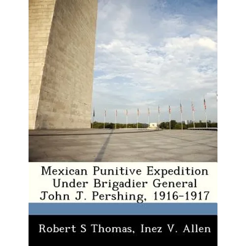 Mexican Punitive Expedition Under Brigadier General John J. Pershing, 1916-1917 - Paperback
