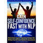 Gain Self-Confidence Fast with NLP: Effective Neuro-Linguistic Programming Techniques That Will Boost Your Self-Esteem Radically For Successful Life - Paperback