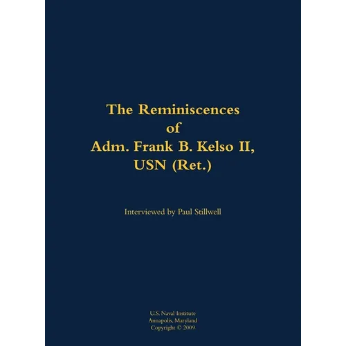 The Reminiscences of Adm. Frank B. Kelso II, USN (Ret.): 1933-2013 - Hardcover