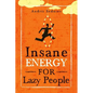 Insane Energy for Lazy People: A Complete System for Becoming Incredibly Energetic - Paperback