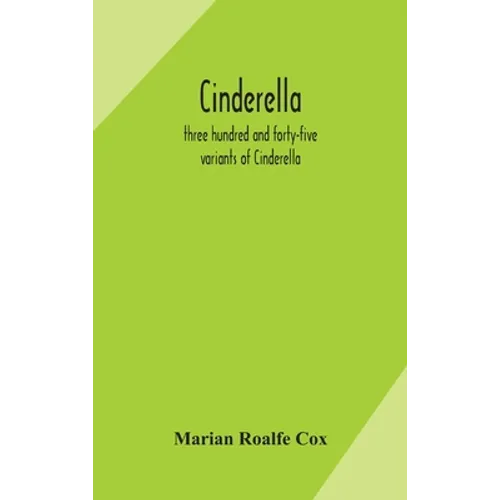 Cinderella; three hundred and forty-five variants of Cinderella, Catskin, and Cap o'Rushes, abstracted and tabulated, with a discussion of mediaeval a - Hardcover