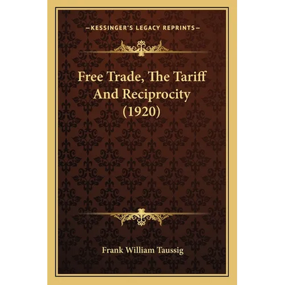Free Trade, The Tariff And Reciprocity (1920) - Paperback