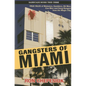 Gangsters of Miami: True Tales of Mobsters, Gamblers, Hit Men, Con Men and Gang Bangers from the Magic City - Paperback