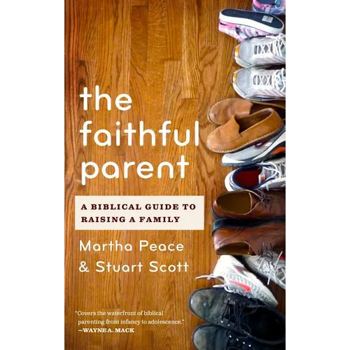 The Faithful Parent: A Biblical Guide to Raising a Family - Paperback
