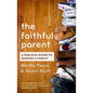 The Faithful Parent: A Biblical Guide to Raising a Family - Paperback