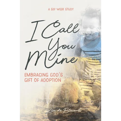I Call You Mine: Embracing God's Gift of Adoption - Paperback