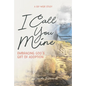 I Call You Mine: Embracing God's Gift of Adoption - Paperback