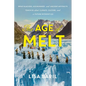 The Age of Melt: What Glaciers, Ice Mummies, and Ancient Artifacts Teach Us about Climate, Culture, and a Future Without Ice - Hardcover