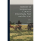 History of Sheboygan County, Wisconsin, Past and Present; Volume 1 - Hardcover
