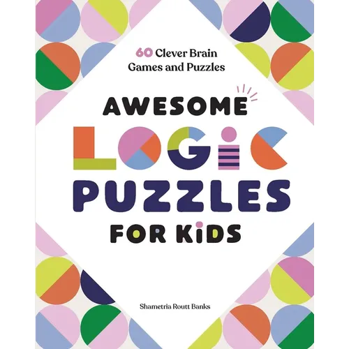 Awesome Logic Puzzles for Kids: 60 Clever Brain Games and Puzzles - Paperback