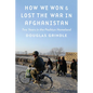 How We Won and Lost the War in Afghanistan: Two Years in the Pashtun Homeland - Hardcover