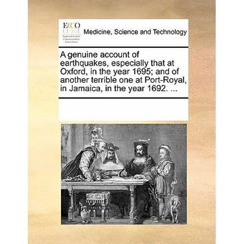 A Genuine Account of Earthquakes, Especially That at Oxford, in the Year 1695; And of Another Terrible One at Port-Royal, in Jamaica, in the Year 1692 - Paperback