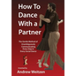 How to Dance with a Partner: The Gentle Method of Unambiguously Communicating Every Step in Every Social Dance - Hardcover