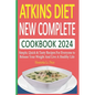 Atkins Diet New Complete Cookbook 2024: Simple, Quick & Tasty Recipes For Everyone to Release Your Weight And Live A Healthy Life - Paperback