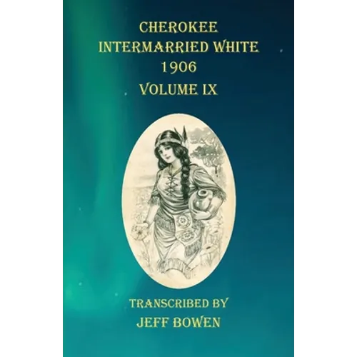 Cherokee Intermarried White 1906 Volume IX - Paperback