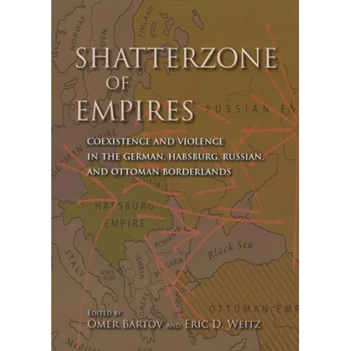 Shatterzone of Empires: Coexistence and Violence in the German, Habsburg, Russian, and Ottoman Borderlands - Paperback