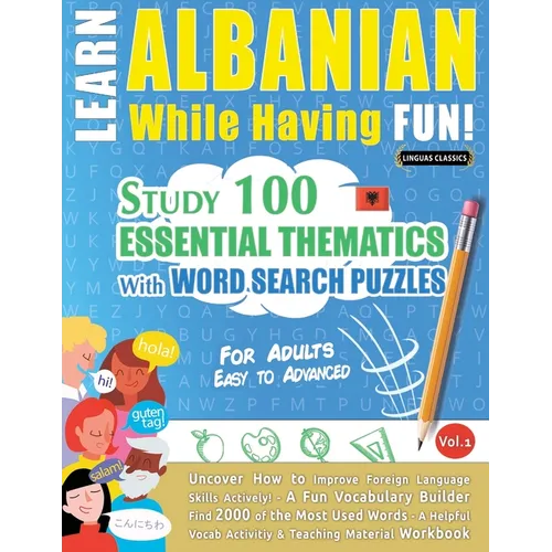 Learn Albanian While Having Fun! - For Adults: Easy to Advanced - Study 100 Essential Thematics with Word Search Puzzles - Vol.1 - Paperback