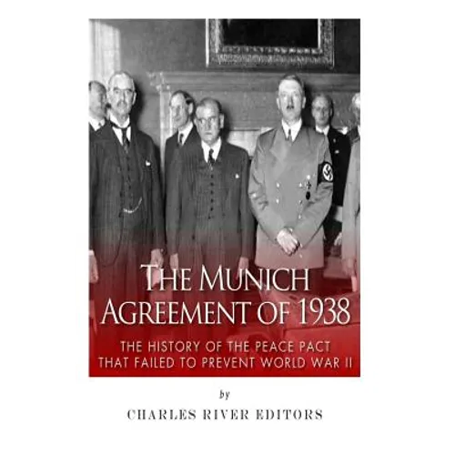 The Munich Agreement of 1938: The History of the Peace Pact that Failed to Prevent World War II - Paperback