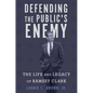 Defending the Public's Enemy: The Life and Legacy of Ramsey Clark - Hardcover