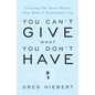 You Can't Give What You Don't Have: Creating the Seven Habits That Make a Remarkable Life - Paperback
