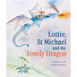 Lottie, St Michael and the Lonely Dragon: A Story about Courage - Hardcover