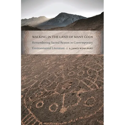 Walking in the Land of Many Gods: Remembering Sacred Reason in Contemporary Environmental Literature - Paperback