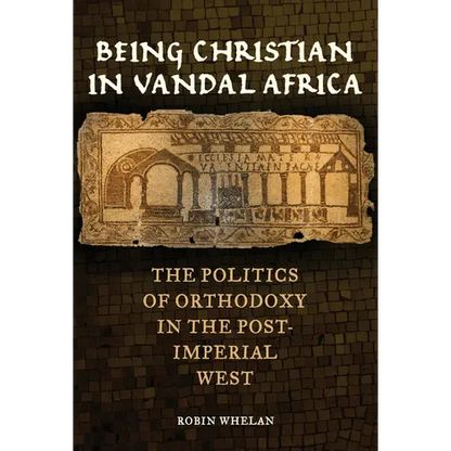 Being Christian in Vandal Africa: The Politics of Orthodoxy in the Post-Imperial West Volume 59 - Hardcover