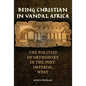 Being Christian in Vandal Africa: The Politics of Orthodoxy in the Post-Imperial West Volume 59 - Hardcover