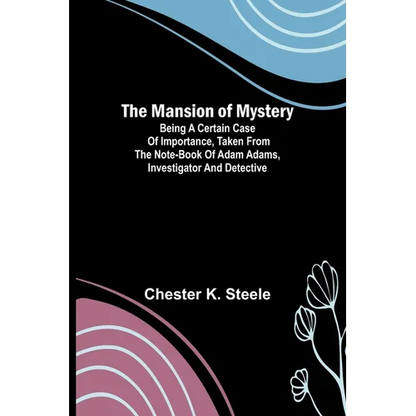 The Mansion of Mystery; Being a Certain Case of Importance, Taken from the Note-book of Adam Adams, Investigator and Detective - Paperback