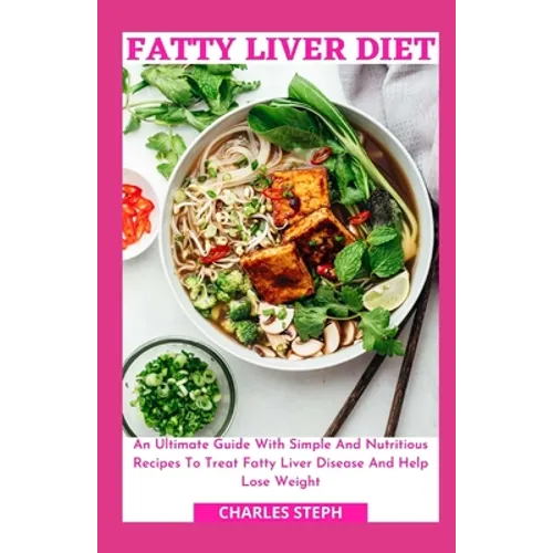 Fatty Liver Diet: An Ultimate Guide With Simple And Nutritious Recipes To Treat Fatty Liver Disease And Help Lose Weight - Paperback