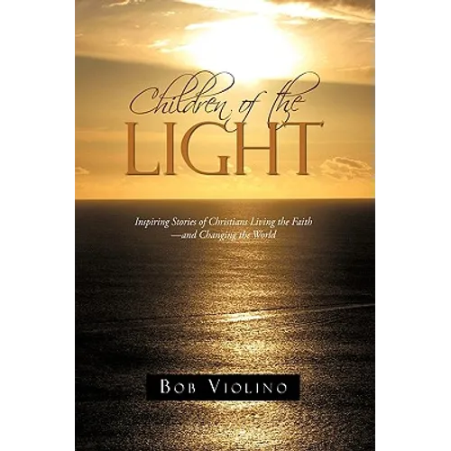 Children of the Light: Inspiring Stories of Christians Living the Faith-And Changing the World - Paperback