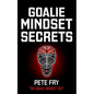 Goalie Mindset Secrets: 7 Must Have Goalie Mindset Secrets You Don't Learn in School! - Paperback