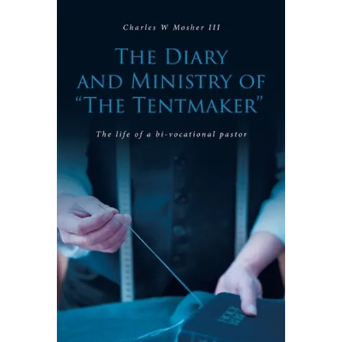 The Diary and Ministry of "The Tentmaker": The life of a bi-vocational pastor - Paperback