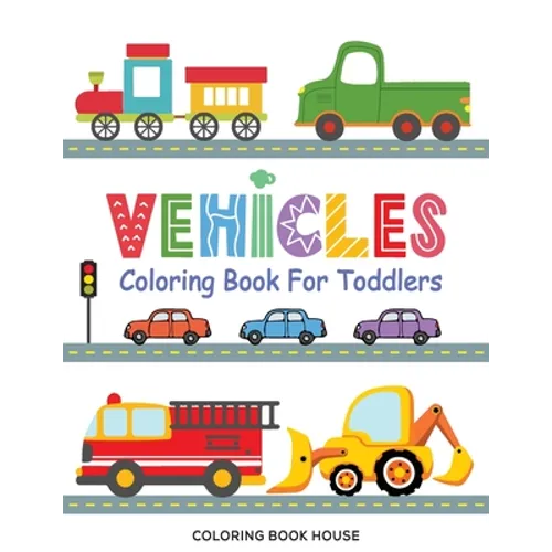Vehicles Coloring Book for Toddlers: Fun & Educational Transportation Coloring Pages For Kids Ages 2-5 - Cars, Trucks, Trains, Tractors, Excavators, P - Paperback