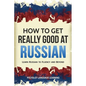 How to Get Really Good at Russian: Learn Russian to Fluency and Beyond - Paperback