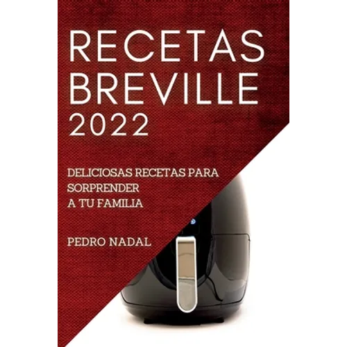 Recetas Breville 2022: Deliciosas Recetas Para Sorprender a Tu Familia - Paperback