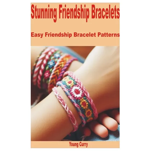 Stunning Friendship Bracelets: Easy Friendship Bracelet Patterns - Paperback