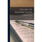 The Art of Reading Latin: How to Teach It - Hardcover